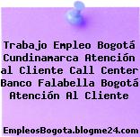 Trabajo Empleo Bogotá Cundinamarca Atención al Cliente Call Center Banco Falabella Bogotá Atención Al Cliente
