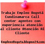 Trabajo Empleo Bogotá Cundinamarca Call Center Agentes Con Experiencia Atencion Al Cliente Atención Al Cliente