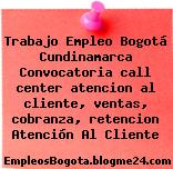 Trabajo Empleo Bogotá Cundinamarca Convocatoria call center atencion al cliente, ventas, cobranza, retencion Atención Al Cliente