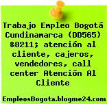 Trabajo Empleo Bogotá Cundinamarca (DD565) &8211; atención al cliente, cajeros, vendedores, call center Atención Al Cliente
