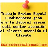 Trabajo Empleo Bogotá Cundinamarca gran oferta laboral asesor call center atención al cliente Atención Al Cliente