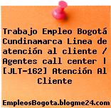 Trabajo Empleo Bogotá Cundinamarca Linea de atención al cliente / Agentes call center | [JLT-162] Atención Al Cliente