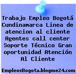 Trabajo Empleo Bogotá Cundinamarca Linea de atencion al cliente Agentes call center Soporte Técnico Gran oportunidad Atención Al Cliente