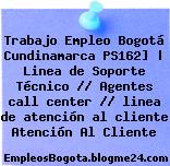 Trabajo Empleo Bogotá Cundinamarca PS162] | Linea de Soporte Técnico // Agentes call center // linea de atención al cliente Atención Al Cliente