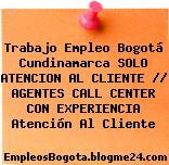 Trabajo Empleo Bogotá Cundinamarca SOLO ATENCION AL CLIENTE // AGENTES CALL CENTER CON EXPERIENCIA Atención Al Cliente