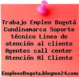 Trabajo Empleo Bogotá Cundinamarca Soporte técnico Linea de atención al cliente Agentes call center Atención Al Cliente