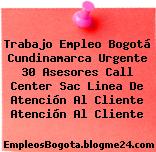 Trabajo Empleo Bogotá Cundinamarca Urgente 30 Asesores Call Center Sac Linea De Atención Al Cliente Atención Al Cliente
