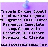 Trabajo Empleo Bogotá Cundinamarca Urgente 50 Agentes Call Center Respuesta Inmediata Campaña De Solo Atención Al Cliente Atención Al Cliente