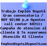 Trabajo Empleo Bogotá Gran convocatoria / HOY 02:00 p.m Agentes call center &8211; Campaña de atencion al cliente ¡ Te esperamos Atención Al Cliente