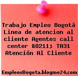 Trabajo Empleo Bogotá Linea de atencion al cliente Agentes call center &8211; TA31 Atención Al Cliente