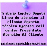 Trabajo Empleo Bogotá Linea de atencion al cliente Soporte técnico Agentes call center Preséntate Atención Al Cliente