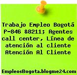 Trabajo Empleo Bogotá P-846 &8211; Agentes call center, Línea de atención al cliente Atención Al Cliente