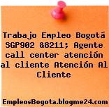 Trabajo Empleo Bogotá SGP902 &8211; Agente call center atención al cliente Atención Al Cliente