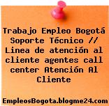 Trabajo Empleo Bogotá Soporte Técnico // Linea de atención al cliente agentes call center Atención Al Cliente
