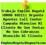 Trabajo Empleo Bogotá XBR08 &8211; Urgente Agentes Call Center Campaña Atencion Al Cliente No Son Ventas No Son Cobranzas Atención Al Cliente