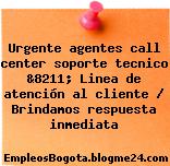 Urgente agentes call center soporte tecnico &8211; Linea de atención al cliente / Brindamos respuesta inmediata