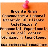 Urgente Gran Convocatoria Laboral Atención Al Cliente telefónica Y Presencial Experiencia a en call center técnicos y tecnólogos