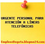 URGENTE PERSONAL PARA ATENCIÓN A LÍNEAS TELEFÓNICAS