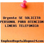 Urgente SE SOLICITA PERSONAL PARA ATENCION LINEAS TELEFONICA