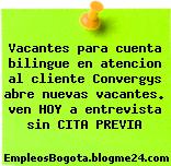 Vacantes para cuenta bilingue en atencion al cliente Convergys abre nuevas vacantes. ven HOY a entrevista sin CITA PREVIA