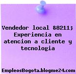 Vendedor local &8211; Experiencia en atencion a cliente y tecnologia