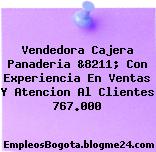 Vendedora Cajera Panaderia &8211; Con Experiencia En Ventas Y Atencion Al Clientes 767.000