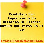 Vendedora Con Experiencia En Atencion Al Cliente &8211; Que Vivan En El Sur