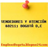 VENDEDORES Y ATENCIÓN &8211; BOGOTÁ D.C