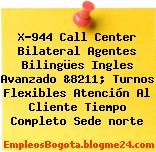 X-944 Call Center Bilateral Agentes Bilingües Ingles Avanzado &8211; Turnos Flexibles Atención Al Cliente Tiempo Completo Sede norte