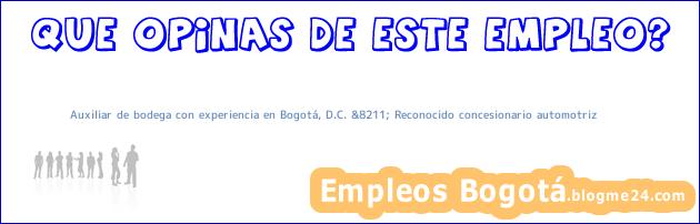 Auxiliar de bodega con experiencia en Bogotá, D.C. &8211; Reconocido concesionario automotriz