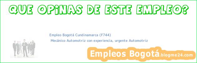 Empleo Bogotá Cundinamarca (F744) | Mecánico Automotriz con experiencia, urgente Automotriz