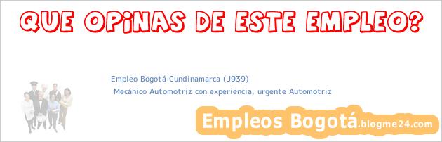 Empleo Bogotá Cundinamarca (J939) | Mecánico Automotriz con experiencia, urgente Automotriz