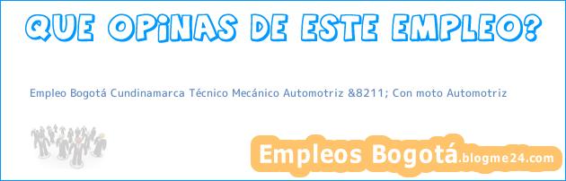Empleo Bogotá Cundinamarca Técnico Mecánico Automotriz &8211; Con moto Automotriz