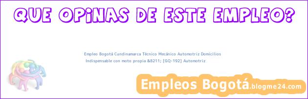 Empleo Bogotá Cundinamarca Técnico Mecánico Automotriz Domicilios | Indispensable con moto propia &8211; [GQ-192] Automotriz