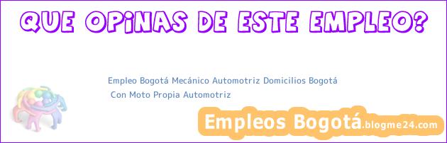 Empleo Bogotá Mecánico Automotriz Domicilios Bogotá | Con Moto Propia Automotriz