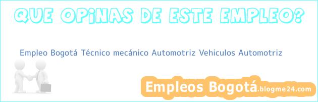 Empleo Bogotá Técnico mecánico Automotriz Vehiculos Automotriz