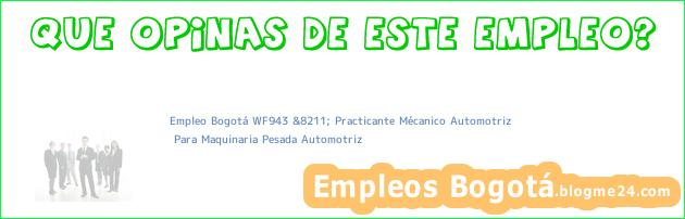 Empleo Bogotá WF943 &8211; Practicante Mécanico Automotriz | Para Maquinaria Pesada Automotriz