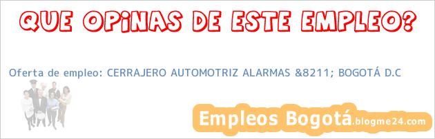Oferta de empleo: CERRAJERO AUTOMOTRIZ ALARMAS &8211; BOGOTÁ D.C