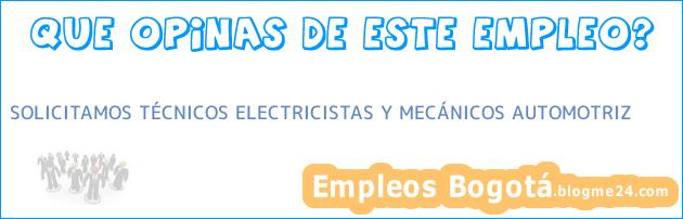 SOLICITAMOS TÉCNICOS ELECTRICISTAS Y MECÁNICOS AUTOMOTRIZ