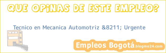 Tecnico en Mecanica Automotriz &8211; Urgente