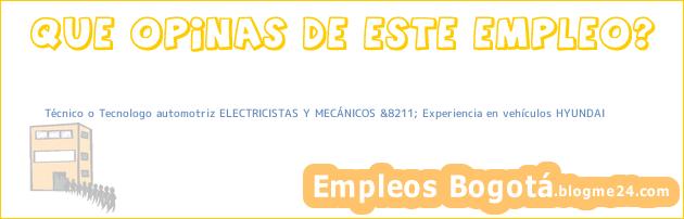 Técnico o Tecnologo automotriz ELECTRICISTAS Y MECÁNICOS &8211; Experiencia en vehículos HYUNDAI