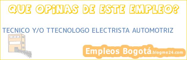 TECNICO Y/O TTECNOLOGO ELECTRISTA AUTOMOTRIZ