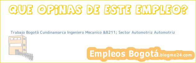 Trabajo Bogotá Cundinamarca Ingeniero Mecanico &8211; Sector Automotriz Automotriz