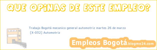 Trabajo Bogotá mecanico general automotriz martes 26 de marzo | [X-032] Automotriz