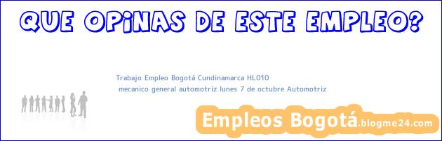 Trabajo Empleo Bogotá Cundinamarca HL010 | mecanico general automotriz lunes 7 de octubre Automotriz