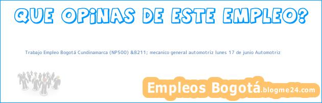 Trabajo Empleo Bogotá Cundinamarca (NP500) &8211; mecanico general automotriz lunes 17 de junio Automotriz