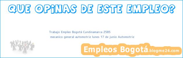 Trabajo Empleo Bogotá Cundinamarca Z585 | mecanico general automotriz lunes 17 de junio Automotriz
