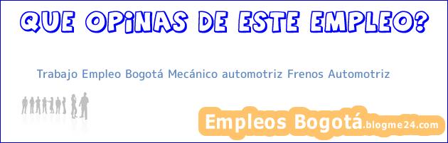 Trabajo Empleo Bogotá Mecánico automotriz Frenos Automotriz
