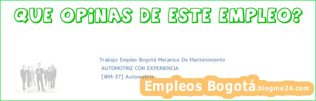Trabajo Empleo Bogotá Mecanico De Mantenimiento | AUTOMOTRIZ CON EXPERIENCIA | [WM-37] Automotriz