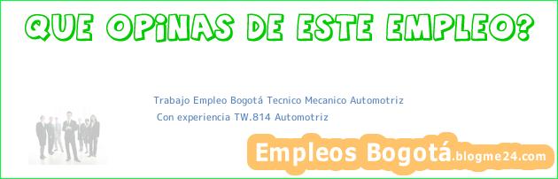 Trabajo Empleo Bogotá Tecnico Mecanico Automotriz | Con experiencia TW.814 Automotriz